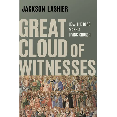 Great Cloud of Witnesses: How the Dead Make a Living Church
