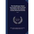 The Humberger School Association and its School; Read Before the Lebanon County Historical Society: 5 no.7