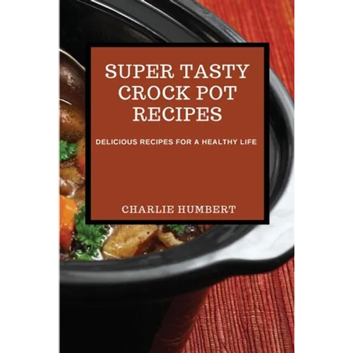 Super Tasty Crock Pot Recipes 2021: Delicious Recipes for a Healthy Life