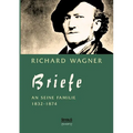 Richard Wagner: Briefe an seine Familie: Herausgegeben von Carl Friedrich Glasenapp