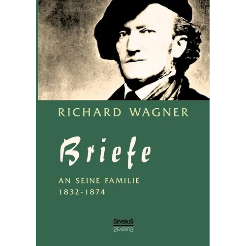 Richard Wagner: Briefe an seine Familie: Herausgegeben von Carl Friedrich Glasenapp