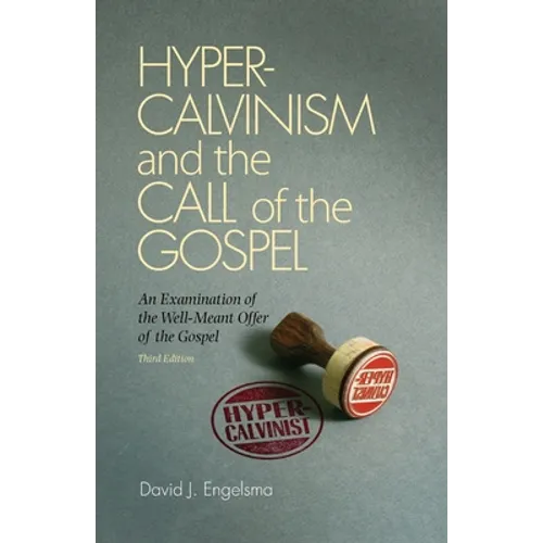 Hyper-Calvinism and the Call of the Gospel: An Examination of the Well-Meant Offer of the Gospel