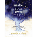 Make Your Own Magic: A Beginner's Guide to Self-Empowering Witchcraft