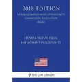 Federal Sector Equal Employment Opportunity (US Equal Employment Opportunity Commission Regulation) (EEOC) (2018 Edition)