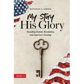 My Story, His Glory: Decoding Daniel, Revelation, and America's Destiny