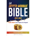 La Crypto-Monnaie Bible 2021-2022: Guide Ultime pour Gagner de l'Argent; Maximiser les Profits en Crypto avec des Conseils d'Investissement et des Str