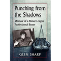 Punching from the Shadows: Memoir of a Minor League Professional Boxer