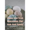 Games And Trick Questions For Kids And Family: Games The Family Can Enjoy From Comfort Of Your Home: Easter Activities Inside