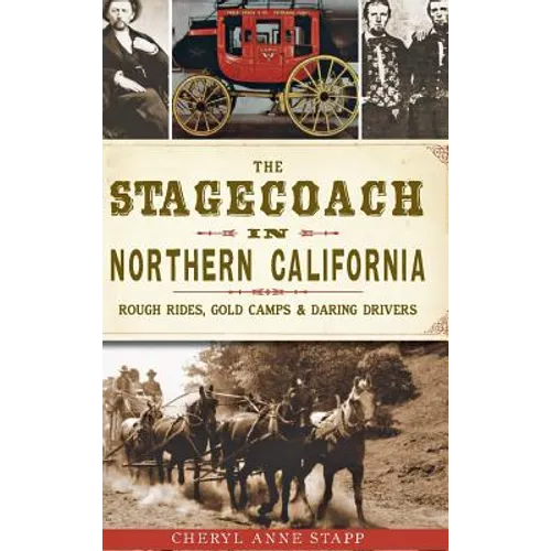 The Stagecoach in Northern California: Rough Rides, Gold Camps & Daring Drivers