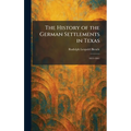 The History of the German Settlements in Texas: 1831-1861