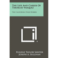 The Life And Career Of Tiburcio Vasquez: The California Stage Robber