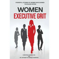 Women Executive Grit: Powerful Stories of Women Who Earned the Silver Spoon