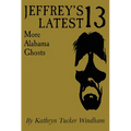 Jeffrey's Latest Thirteen: More Alabama Ghosts, Commemorative Edition