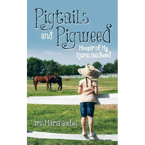 Pigtails and Pigweed: Memoir of My Rural Childhood