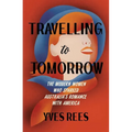 Travelling to Tomorrow: The Modern Women Who Sparked Australia's Romance with America