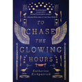 To Chase the Glowing Hours: A Novel of Highclere and Egypt