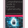 Comprehensive Guide to Personal Cybersecurity: Personal Cybersecurity Practices for a Safer Digital Life