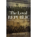 The Loyal Republic: Traitors, Slaves, and the Remaking of Citizenship in Civil War America