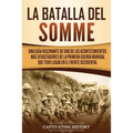 La batalla del Somme: Una guía fascinante de uno de los acontecimientos más devastadores de la Primera Guerra Mundial que tuvo lugar en el frente occi