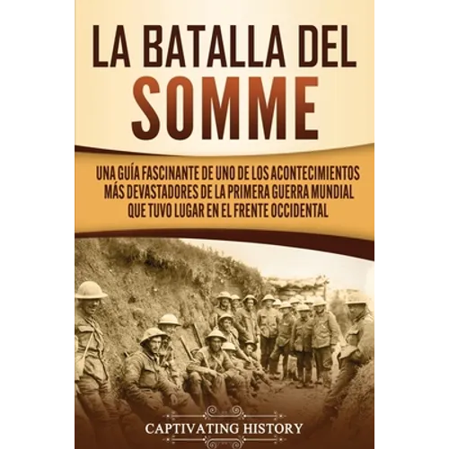 La batalla del Somme: Una guía fascinante de uno de los acontecimientos más devastadores de la Primera Guerra Mundial que tuvo lugar en el frente occi