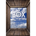 Out Of The Box Retirement: Creative Ideas, Role Models, and New Possibilities