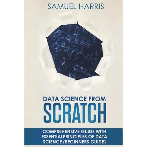 Data Science from Scratch: Comprehensive guide with essential principles of Data Science (Beginner's guide)
