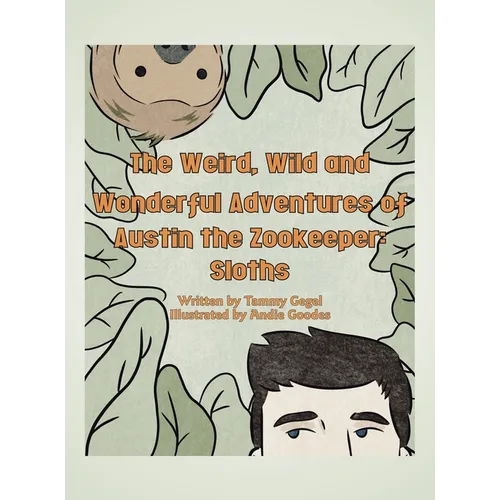 The Weird, Wild and Wonderful Adventures of Austin the Zookeeper: Sloths