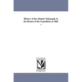 History of the Atlantic Telegraph, to the Return of the Expedition of 1865 ...