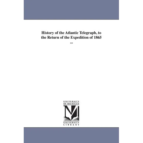 History of the Atlantic Telegraph, to the Return of the Expedition of 1865 ...
