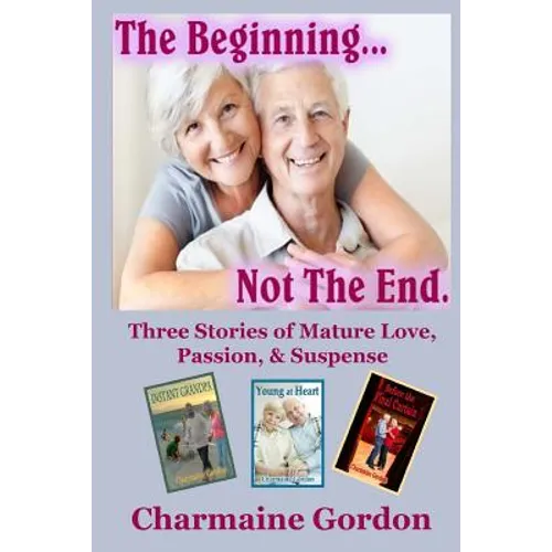 The Beginning...Not the End: Three Stories of Mature Love, Passion, and Suspense