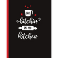No Bitchin In My Kitchen: Recipe Book To Write In Your Own Recipes