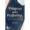Progress Over Perfection: A Guide to Mindful Productivity