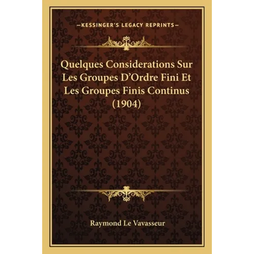 Quelques Considerations Sur Les Groupes D'Ordre Fini Et Les Groupes Finis Continus (1904)