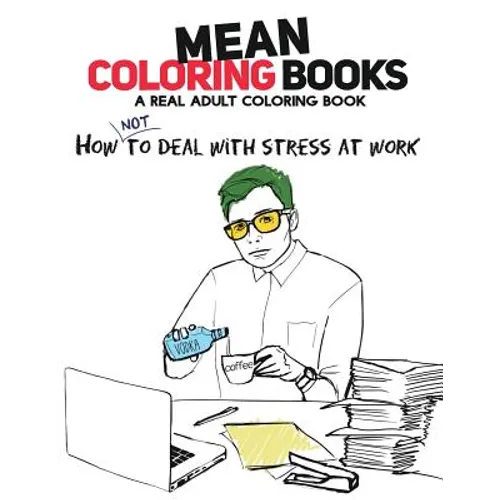 Mean Coloring Books: A Real Adult Coloring Book: How Not to Deal with Stress at Work