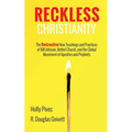 Reckless Christianity: The Destructive New Teachings and Practices of Bill Johnson, Bethel Church, and the Global Movement of Apostles and Prophets