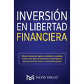 Inversión en libertad financiera: Últimas fuentes de ingresos confiables y rentables cómo nunca estar en bancarrota y crear ingresos pasivos: acciones