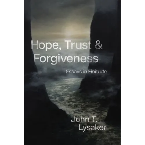 Hope, Trust, and Forgiveness: Essays in Finitude