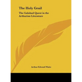 The Holy Grail: The Galahad Quest in the Arthurian Literature
