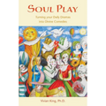 Soul Play: Turning your Daily Dramas into Divine Comedies