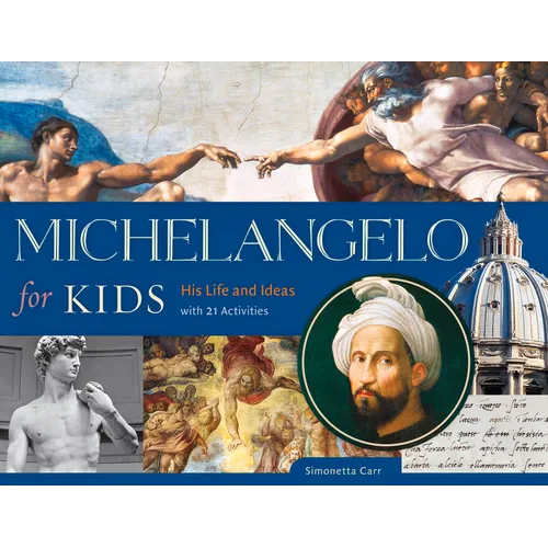 Michelangelo for Kids: His Life and Ideas, with 21 Activities Volume 63
