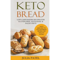 Keto Bread: Low-Carb Bakers Recipes for Gluten-Free, Ketogenic & Paleo Diets. Tasty and Easy to Follow Bread Recipes for Healthy Eating
