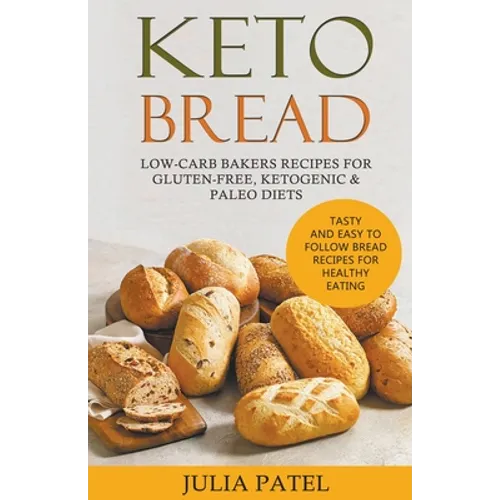 Keto Bread: Low-Carb Bakers Recipes for Gluten-Free, Ketogenic & Paleo Diets. Tasty and Easy to Follow Bread Recipes for Healthy Eating