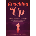 Cracking Up: Black Feminist Comedy in the Twentieth and Twenty-First Century United States