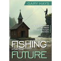 Fishing for the Future: How to Anchor and Grow Your Church Through the Youngest Generations