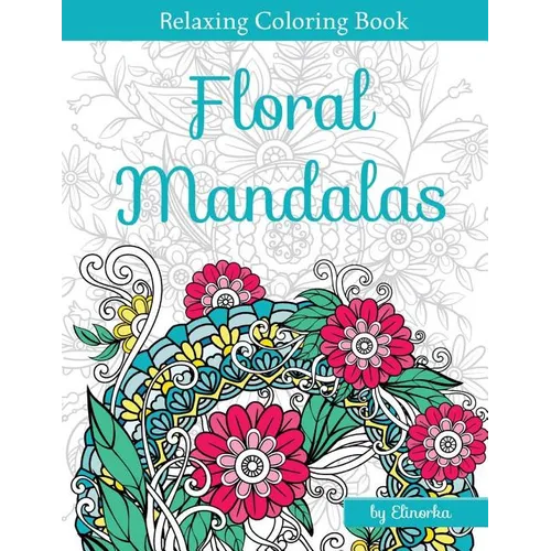 Floral Mandalas: +Bonus: Full Digital Copy of Interior Inside, Enjoyable coloring book for Adults: Relaxation, Focusing, Meditation and Stress Relief!