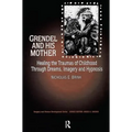 Grendel and His Mother: Healing the Traumas of Childhood Through Dreams, Imagery, and Hypnosis
