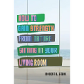 How to Gain Strength from Nature Sitting in Your Living Room: Tapping Natural Sources of Energy Wherever You Are