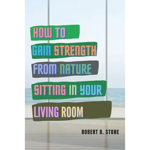 How to Gain Strength from Nature Sitting in Your Living Room: Tapping Natural Sources of Energy Wherever You Are