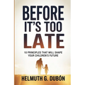 Before It's Too Late: 10 Principles That Will Shape Your Children's Future