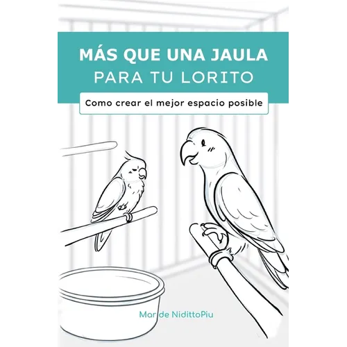 Más que una jaula para tu lorito: Como crear el mejor espacio posible